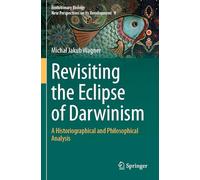 Revisiting the Eclipse of Darwinism: A Historiographical and Philosophical Analysis