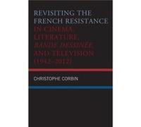 Revisiting the French Resistance in Cinema Literature Bande Dessinee and Television 19422012 by Christophe Corbin Christophe Corbin (Auteur)