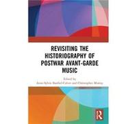 Revisiting the Historiography of Postwar AvantGarde Music Revisiting the Historiography of Postwar AvantGarde Music (Auteur)