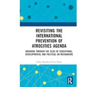 Revisiting the International Prevention of Atrocities Agenda: Breaking Through the Silos of Educational, Developmental and Political UN Mechanisms