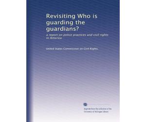 Revisiting Who is guarding the guardians?: a report on police practices and civil rights in America