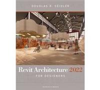 Revit Architecture 2022 for Designers by Seidler & Douglas R. Marymount University & USA Seidler Douglas R. Marymount University USA (Auteur)