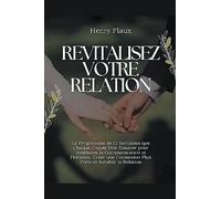 Revitalisez Votre Relation: Le Programme de 12 Semaines que Chaque Couple Doit Essayer pour Améliorer la Communication et l'Intimité, Créer une Connexion Plus Forte et Rétablir la Relation