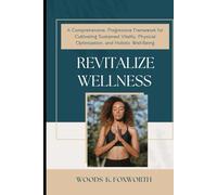 Revitalize Wellness: A Comprehensive, Progressive Framework for Cultivating Sustained Vitality, Physical Optimization, and Holistic Well-Being
