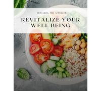 Revitalize Your Well Being: A Comprehensive 6 Week Plan for Health with Anti Inflammatory Recipes to Nourish and Restore Your Body