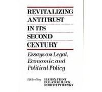 Revitalizing Antitrust in Its Second Century: Essays on Legal, Economic, and Political Policy