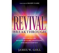 Revival Breakthrough: Preparing for Seasons of Glory, Awakening, and Great Harvest