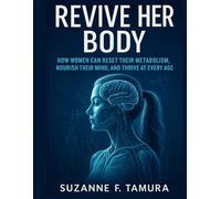 Revive Her Body: How Women Can Reset Their Metabolism, Nourish Their Mind, and Thrive at Every Age