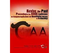 Revive the Past: Proceedings of the 39th Annual Conference of Computer Applications and Quantitative Methods in Archaeology (CAA), Beijing, China, 12-16 April 2011