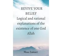 Revive Your Belief: Logical and rational explanations of the existence of one true God Allah