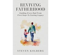 Reviving Fatherhood: Guiding Every Dad from First Steps to Lasting Legacy
