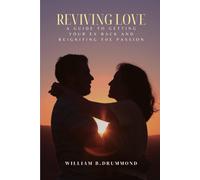 Reviving Love: A Guide To Getting Your Ex Back And Reigniting The Passion.