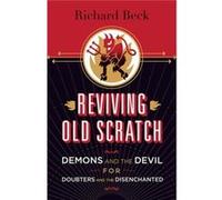 Reviving Old Scratch: Demons And The Devil For Doubters And The Disenchanted (Paperback) Richard Beck, (Auteur)