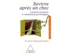 Aurore Sabouraud-Séguin – Revivre après un choc: Comment surmonter le traumatisme psychologique
