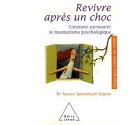 Revivre après un choc: Comment surmonter le traumatisme psychologique