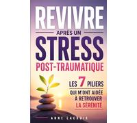 Revivre Après un Stress Post-Traumatique: Les 7 Piliers qui m’ont Aidée à Retrouver la Sérénité et à Reprendre Confiance en l’Avenir | Livre Burn Out ... d'un Trauma | Syndrome Post Traumatique