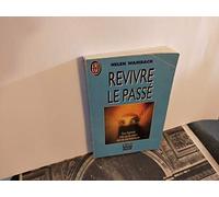 Revivre le passé: Sous hypnose, mille cas de retour dans les vies antérieures