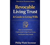 Revocable Living Trust & Guide to Living Wills: How to Avoid Probate, Understand Living Trust Forms, and Protect Your Family