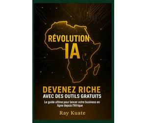 REVOLITION IA: DEVENEZ RICHE AVEC DES OUTILS GRATUITS( guide ultime pour lancer votre business en ligne depuis l'Afrique)