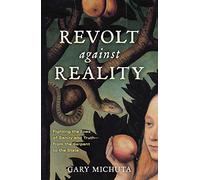Revolt Against Reality: Fighting The Foes Of Sanity And Truth-From The Serpent To The State