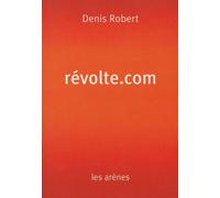 Révolte.com - Denis Robert - Les Arenes Eds - broché - Essai