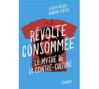 Révolte consommée Le mythe de la contre-culture - Joseph Heath - L'echappee - broché - Essai