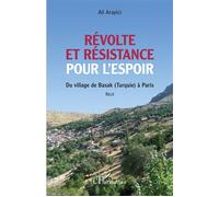 Révolte et résistance pour l'espoir Du village de Basak (Turquie) à Paris - Ali Arayici - L'harmattan - broché - Roman