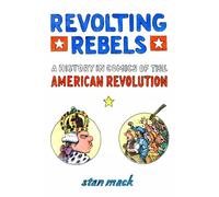Revolting Rebels: a History in Comics of the American Revolution