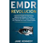 Revolución EMDR: 7 Sesiones Guiadas de Estimulación Bilateral para Superar el Trauma y Recuperarse del TEPT, Estrés, Ansiedad, Ira y Depresión de Forma Transformadora