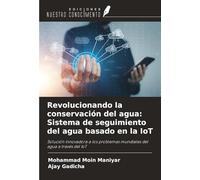 Revolucionando la conservación del agua: Sistema de seguimiento del agua basado en la IoT: Solución innovadora a los problemas mundiales del agua a través del IoT