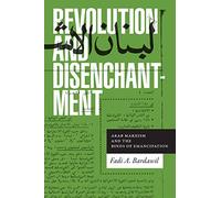 Revolution and Disenchantment: Arab Marxism and the Binds of Emancipation