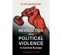 Revolution and Political Violence in Central Europe by Ablovatski & Eliza Kenyon College & Ohio Ablovatski Eliza Kenyon College Ohio (Auteur)