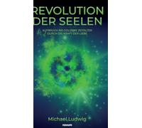 Revolution der Seelen - Aufbruch ins goldene Zeitalter durch die Kraft der Liebe