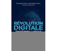 Révolution digitale : transformer la menace en opportunités: 10 tendances clés et plus de 50 exemples pour éviter de se faire «ubériser»