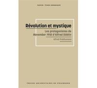 Révolution et mystique Les protagonistes de November 1918 d’Alfred Döblin - Alfred Prédhumeau - Presses Universitaires Strasbourg - broché - Essai