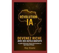 RÉVOLUTION IA: DEVENEZ RICHE AVEC DES OUTILS GRATUITS( guide ultime pour lancer votre business en ligne depuis l'Afrique)