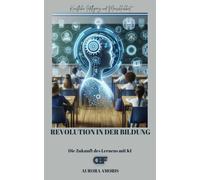 Revolution In Der Bildung: Die Zukunft Des Lernens Mit Ki (Künstliche Intelligenz Und Menschlichkeit)