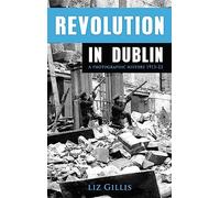 Revolution in Dublin: A Photographic History 1913-1923