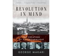 Revolution in Mind: The Creation of Psychoanalysis - A Groundbreaking History of the Intellectual Endeavor that Transformed Twentieth Century Thought