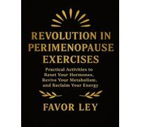 Revolution In Perimenopause Exercises: Practical Activities To Reset Your Hormones, Revive Your Metabolism, And Reclaim Your Energy