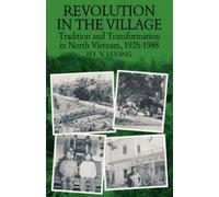 Revolution in the Village: Tradition and Transformation in North Vietnam, 1925-1988