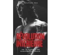 Révolution Intérieure: Les 10 piliers d'une transformation réussie
