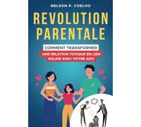 Révolution Parentale :: Transformer une Relation Toxique en Lien Solide avec Votre Adolescent