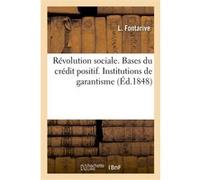 Révolution sociale. Bases du crédit positif. Institutions de garantisme. Organisation du travail L. Fontarive (Auteur)