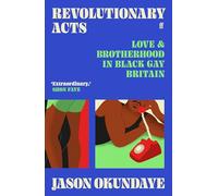 Revolutionary Acts: Love & Brotherhood in Black Gay Britain – Faber & Faber