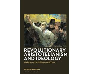 Revolutionary Aristotelianism and Ideology: MacIntyre on Practical Reason and Virtue