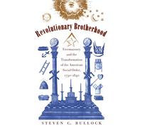 Revolutionary Brotherhood: Freemasonry and the Transformation of the American Social Order, 1730-1840 (Published by the Omohundro Institute of Early ... and the University of North Carolina Press)