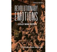 Revolutionary Emotions in Cold War Egypt: Islam, Communism, and Anti-Colonial Protest