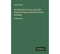 Revolutionary Heroes, and Other Historical Papers, Historical Classic Readings: in large print