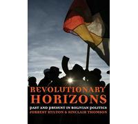 Revolutionary Horizons: Past and Present in Bolivian Politics